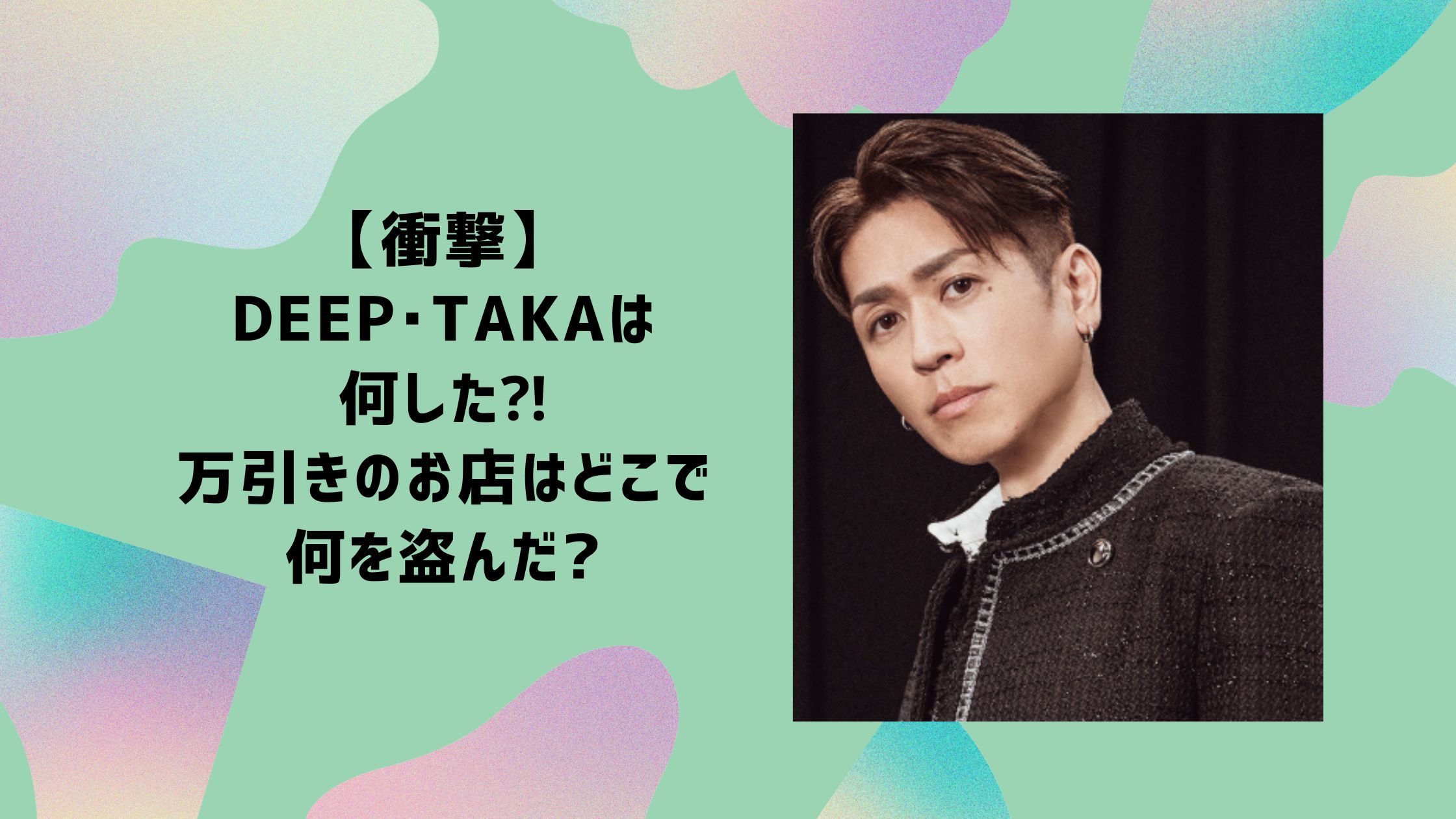 DEEP TAKA 何した　万引き　何盗んだ　どこ　警察沙汰